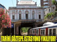 Tarihi Göztepe İstasyonu yıkılıyor