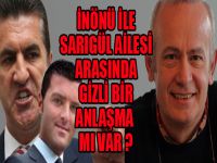 İnönü ile Sarıgül ailesi arasında gizli bir anlaşma mı var?