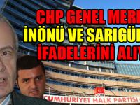 CHP İnönü ve Sarıgül’ün ifadelerini alıyor