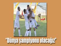 “Dünya şampiyonu olacağız”
