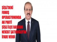 Şişli'deki fuhuş operasyonuna Ak Parti Şişli İlçe Başkanı Nevzat Şatıroğlu'da ifade verdi