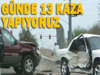 Günde 13 kaza yapıyoruz