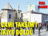 Cami, Taksim’i ikiye böldü