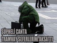 Şüpheli çanta tramvay seferlerini aksattı