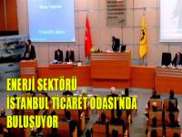 Enerji sektörü İstanbul Ticaret Odası’nda buluşuyor