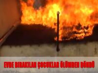 Evde bırakılan çocuklar ölümden döndü