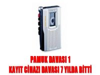 Pamuk davası 1, kayıt cihazı davası 7 yılda bitti