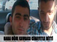 Baba oğul kavgası cinayetle bitti