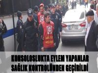 Konsoloslukta eylem yapanlar sağlık kontrolünden geçirildi
