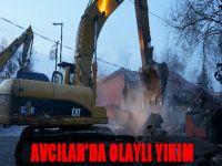 Avcılar'da olaylı yıkım