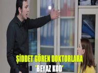 Şiddet gören doktorlara 'Beyaz Kod'