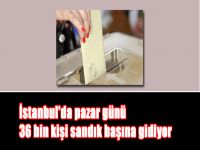 İstanbul'da pazar günü 36 bin kişi sandık başına gidiyor