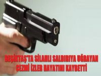 Beşiktaş'ta silahlı saldırıya uğrayan Cezmi İzler hayatını kaybetti