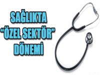 Sağlıkta 'özel sektör' dönemi