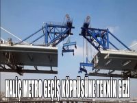 Haliç Metro Geçiş Köprüsü'ne Teknik Gezi