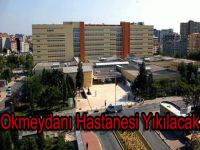 Okmeydanı Eğitim ve Araştırma Hastanesi Yıkılacak