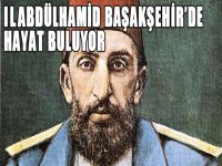 II.Abdülhamid Başakşehir’de hayat buluyor
