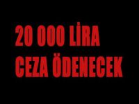 20 bin TL ceza ödenecek!