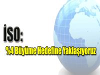 İSO: %4 Büyüme Hedefine Yaklaşıyoruz.