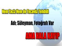 Hem Taciz Hem de Tecavüz Tehdidi, Adı Süleyman, Fotoğrafı Var, AMA HALA KAYIP