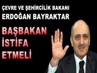 Erdoğan Bayraktar Başbakanın istifa etmesi gerektiğini söyledi