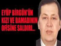 Eyüp Birgün'ün kızı ve damadının ofisine saldırı