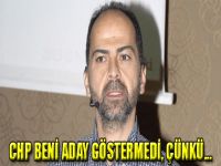 'CHP beni aday göstermedi, çünkü...'