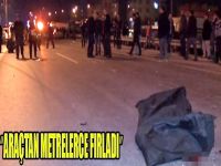 Araçtan metrelerce fırladı