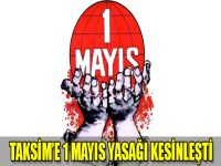 Taksim'e 1 Mayıs yasağı kesinleşti