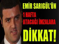 Emir Sarıgül’ün 1 hafta atacağı imzalara dikkat!