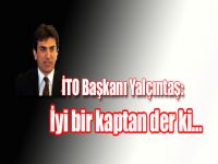 İTO Başkanı Yalçıntaş: İyi bir kaptan der ki...