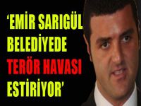 ‘Emir Sarıgül belediyede terör estiriyor’