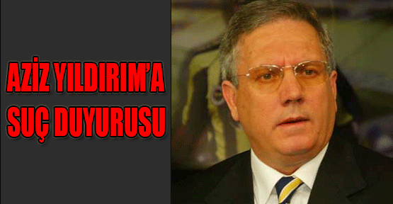 Aziz Yıldırım'a suç duyurusu!