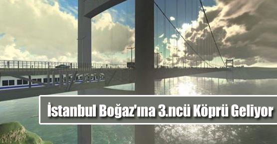İstanbul Boğaz'ına 3.ncü Köprü Geliyor