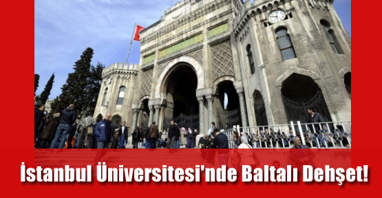 İstanbul Üniversitesi'nde Baltalı Dehşet!