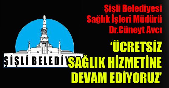 Dr. Cüneyt Avcı: ‘Ücretsiz sağlık hizmetine devam ediyoruz’