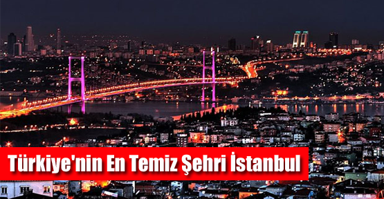 Türkiye'nin En Temiz Şehri İstanbul Seçildi