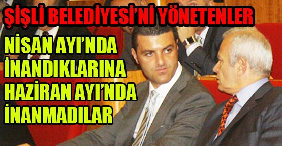 Şişli Belediyesi’ni yönetenler Nisan’da inandıklarına Haziran’da inanmadı