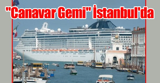 “Canavar Gemi“ İstanbul'da