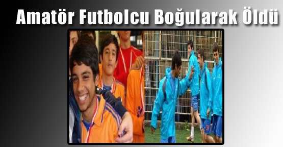 Amatör Futbolcu Boğularak Öldü