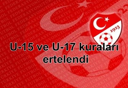 U15 ve U17 kuraları ertelendi
