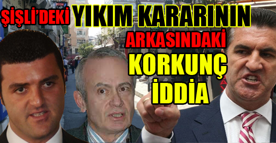 Şişli’deki yıkım kararının perde arkasındaki korkunç iddia
