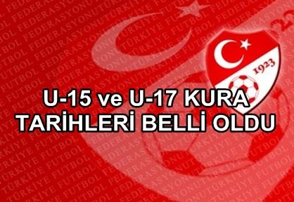 U-15 ve U-17 kura tarihleri belli oldu