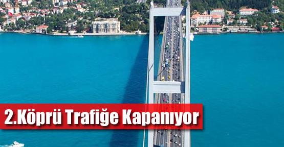 2.Köprü Trafiğe Kapanıyor