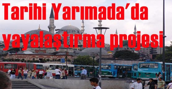 Tarihi Yarımada'da yayalaştırma projesi