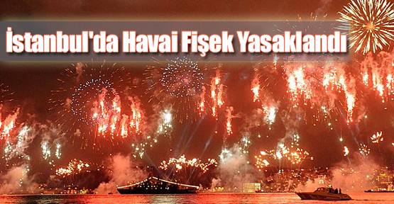 İstanbul'da Havai Fişek Yasaklandı