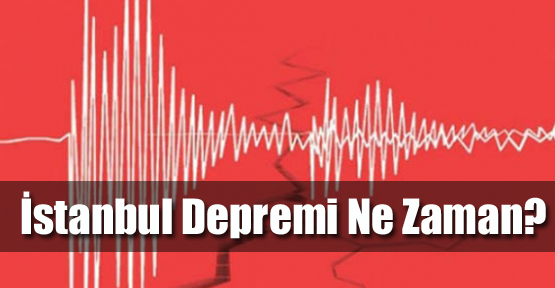 İstanbul Depremi Ne Zaman?