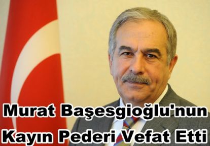 Murat Başesgioğlu'nun kayın pederi vefat etti