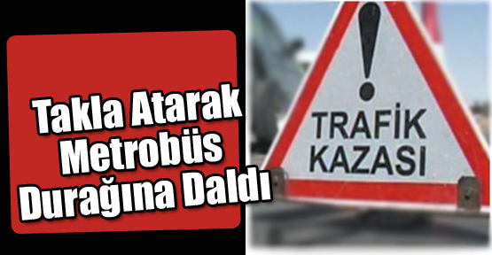 Takla Atarak Metrobüs Durağına Daldı