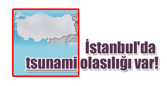 İstanbul'da tsunami olasılığı var!